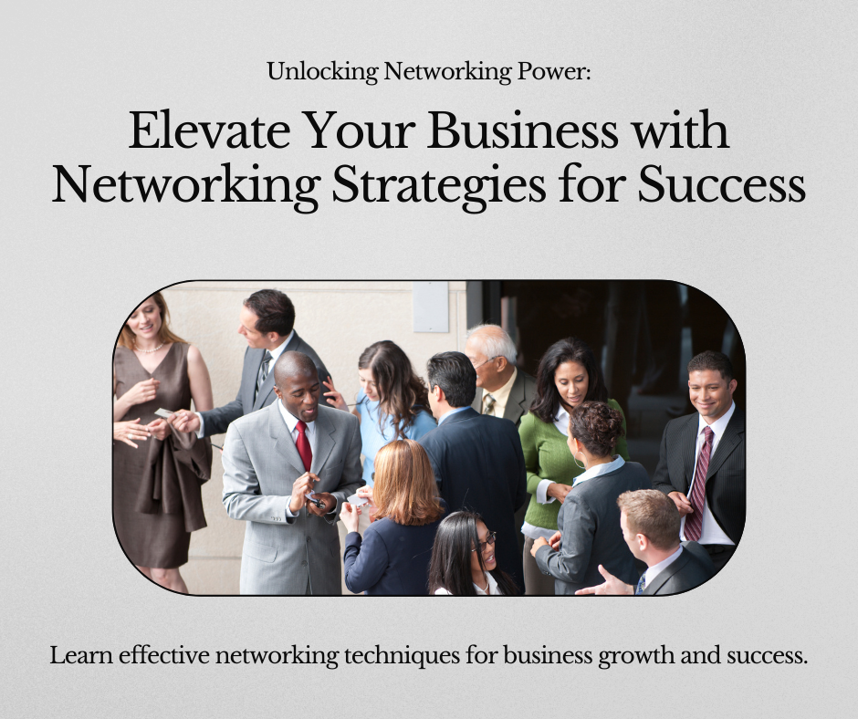 Unlocking the Power of Networking: Strategies for Success in Business