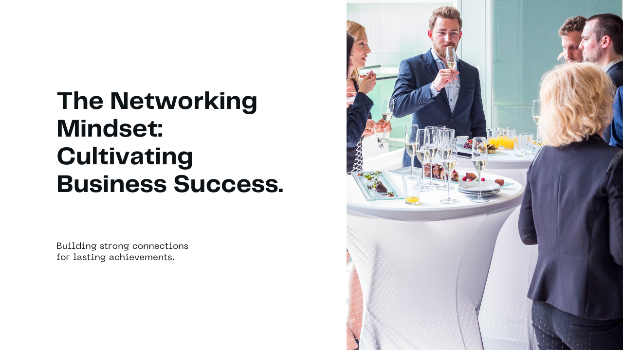 The Networking Mindset: Cultivating Success in Business Relationships